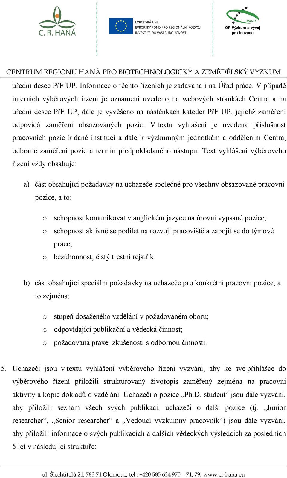 obsazovaných pozic. V textu vyhlášení je uvedena příslušnost pracovních pozic k dané instituci a dále k výzkumným jednotkám a oddělením Centra, odborné zaměření pozic a termín předpokládaného nástupu.