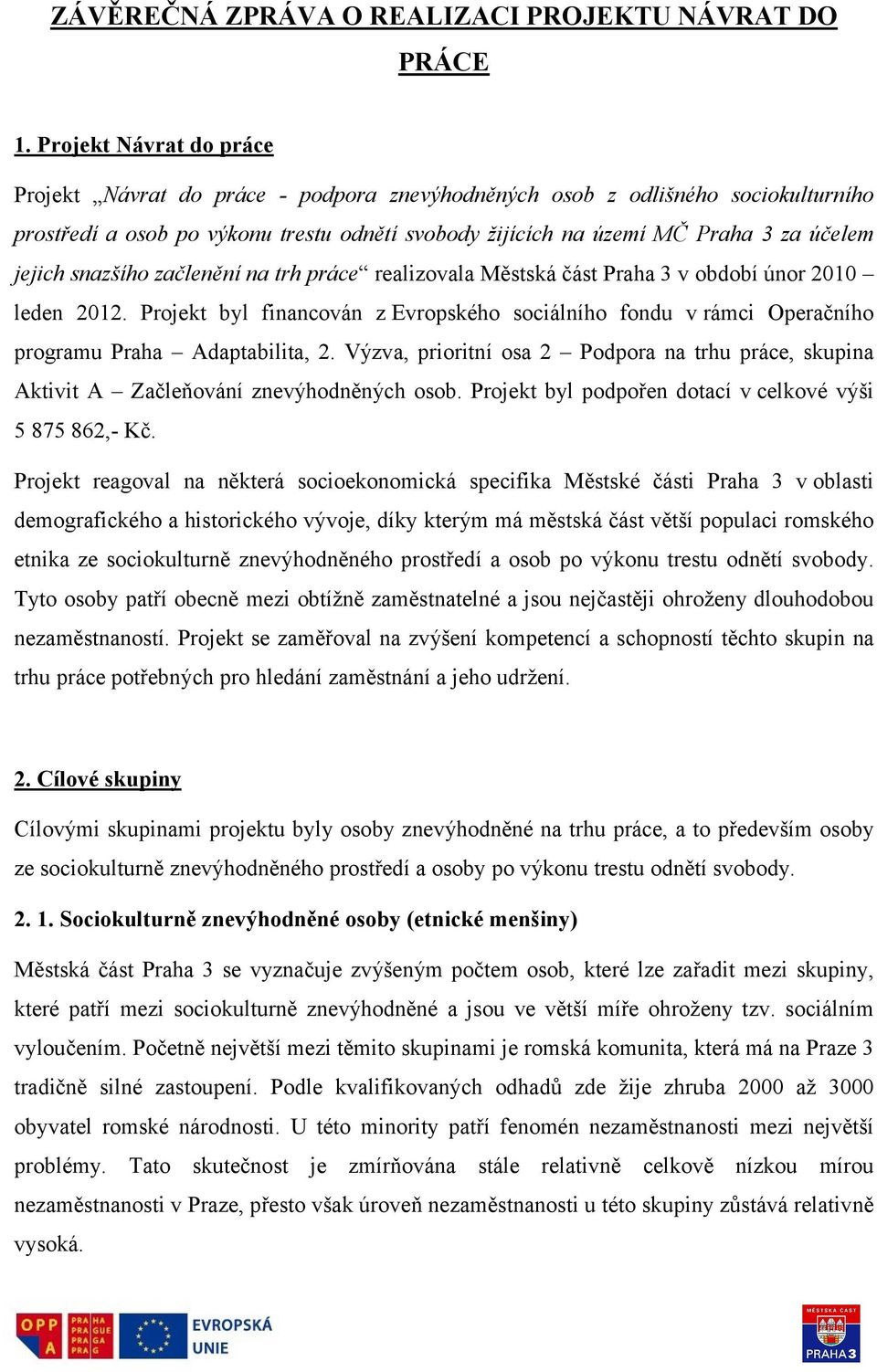 jejich snazšího začlenění na trh práce realizovala Městská část Praha 3 v období únor 2010 leden 2012.