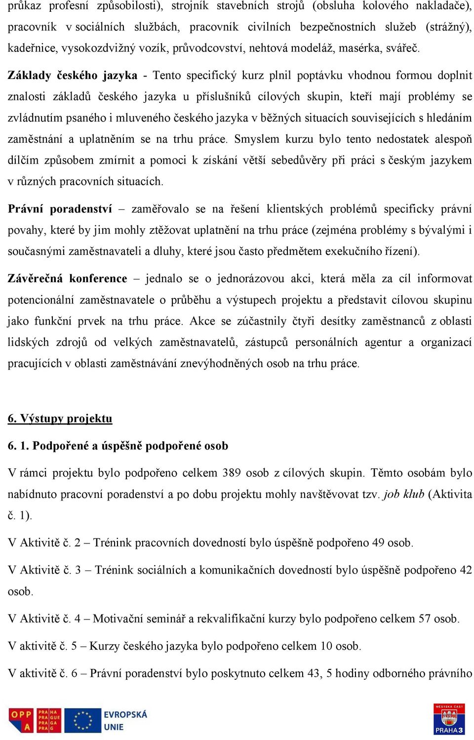 Základy českého jazyka - Tento specifický kurz plnil poptávku vhodnou formou doplnit znalosti základů českého jazyka u příslušníků cílových skupin, kteří mají problémy se zvládnutím psaného i