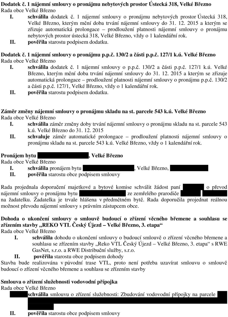 ú. Velké Březno I. schválila dodatek č. 1 nájemní smlouvy o p.p.č. 130/2 a části p.p.č. 127/1 k.ú. Velké Březno, kterým mění doba trvání nájemní smlouvy do 31. 12. 2015 a kterým se zřizuje automatická prolongace prodloužení platnosti nájemní smlouvy o pronájmu p.