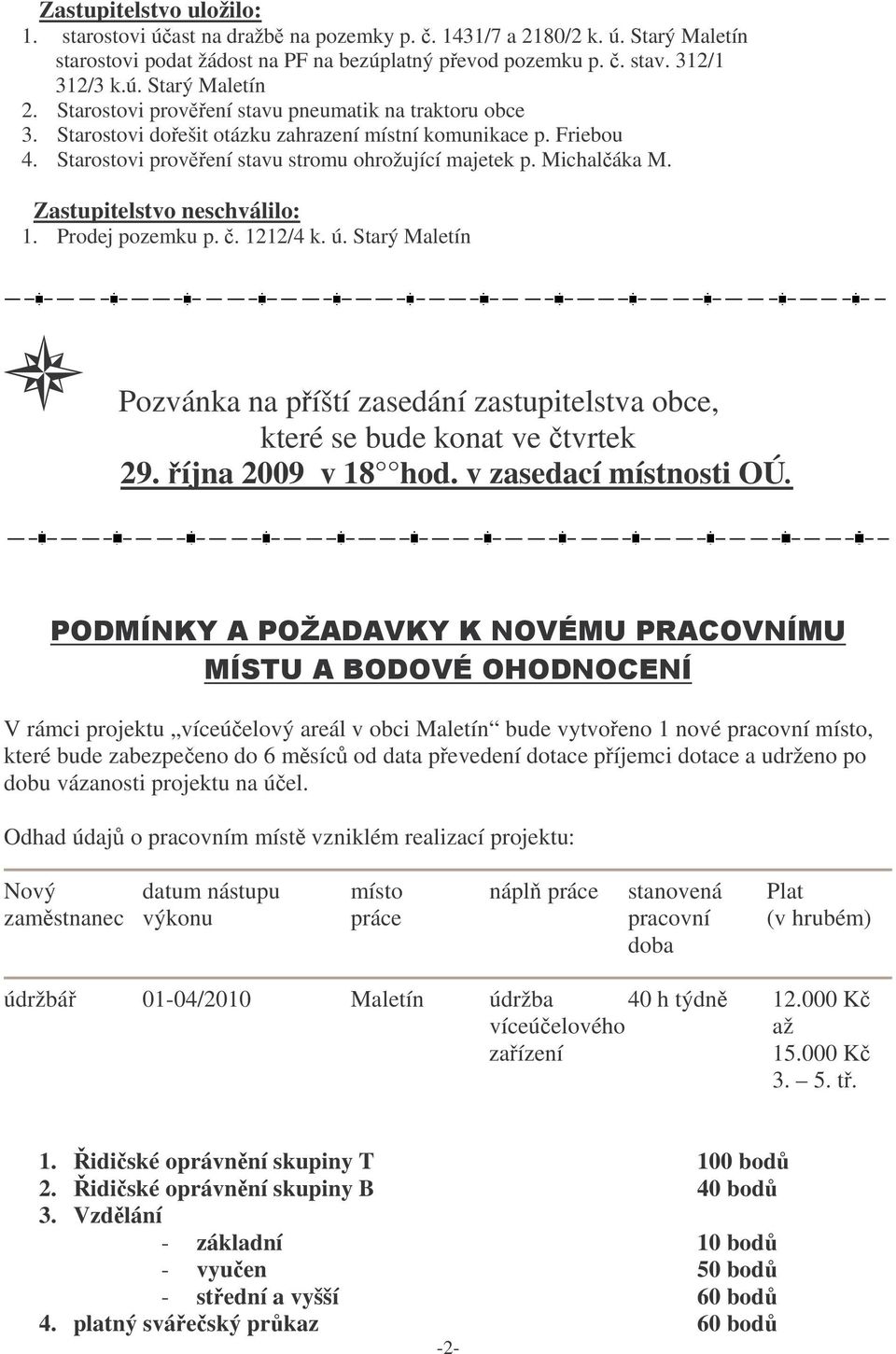 Zastupitelstvo neschválilo: 1. Prodej pozemku p.. 1212/4 k. ú. Starý Maletín Pozvánka na píští zasedání zastupitelstva obce, které se bude konat ve tvrtek 29. íjna 2009 v 18 hod.