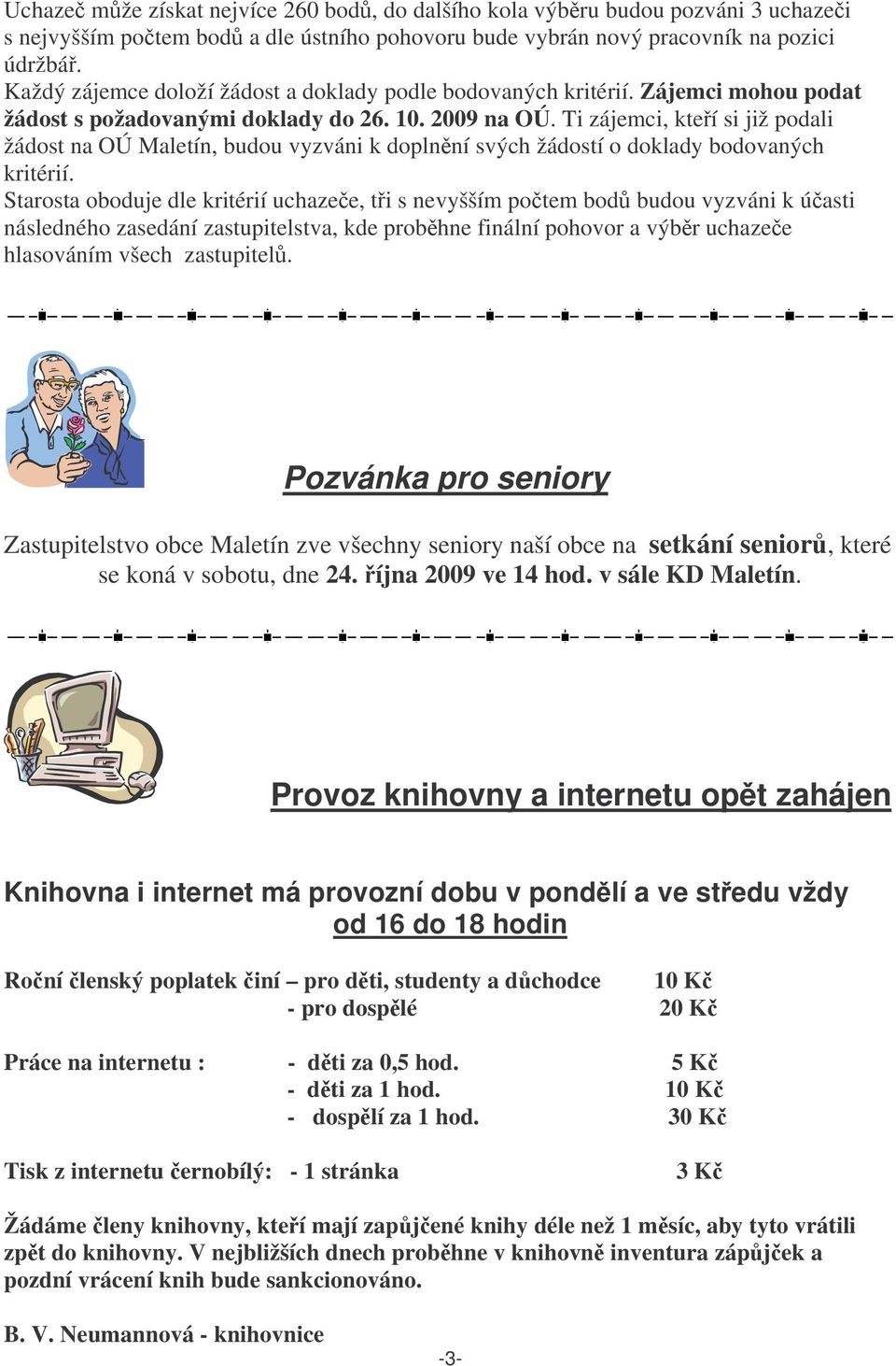 Ti zájemci, kteí si již podali žádost na OÚ Maletín, budou vyzváni k doplnní svých žádostí o doklady bodovaných kritérií.
