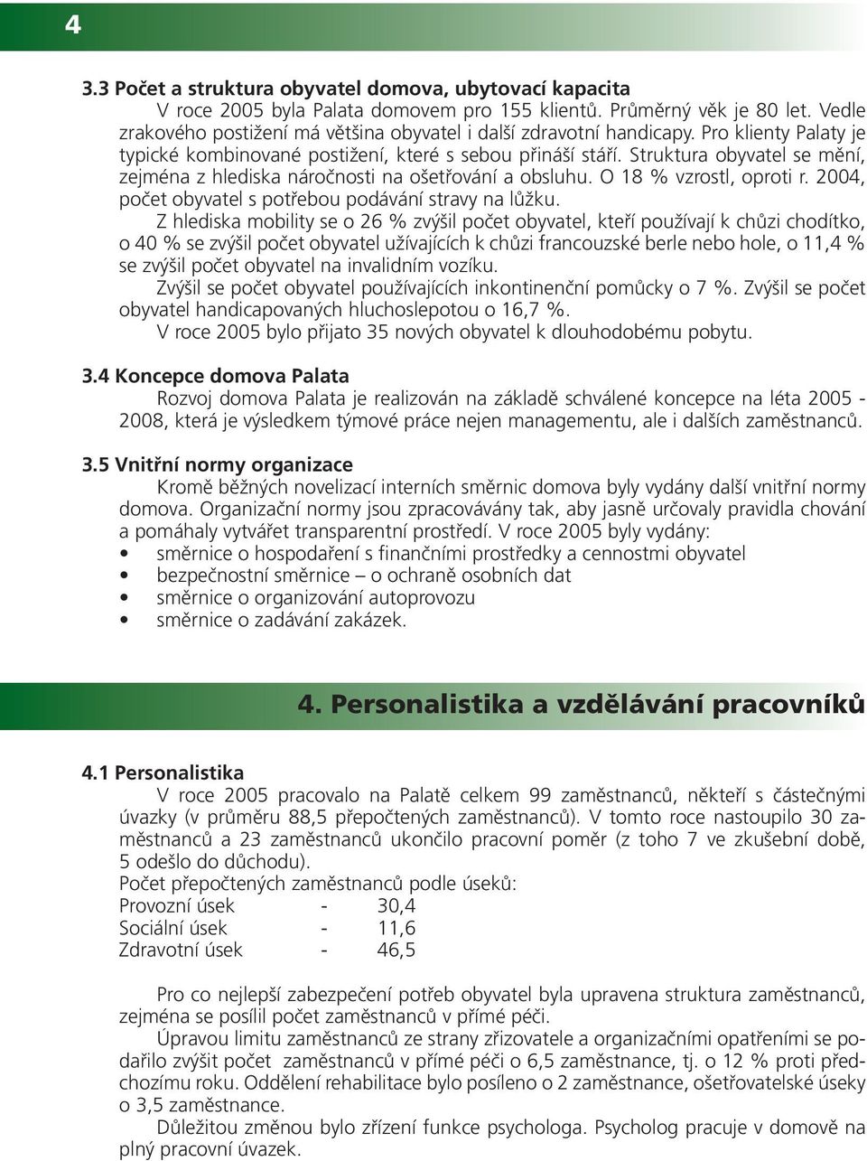 Struktura obyvatel se mění, zejména z hlediska náročnosti na ošetřování a obsluhu. O 18 % vzrostl, oproti r. 2004, počet obyvatel s potřebou podávání stravy na lůžku.