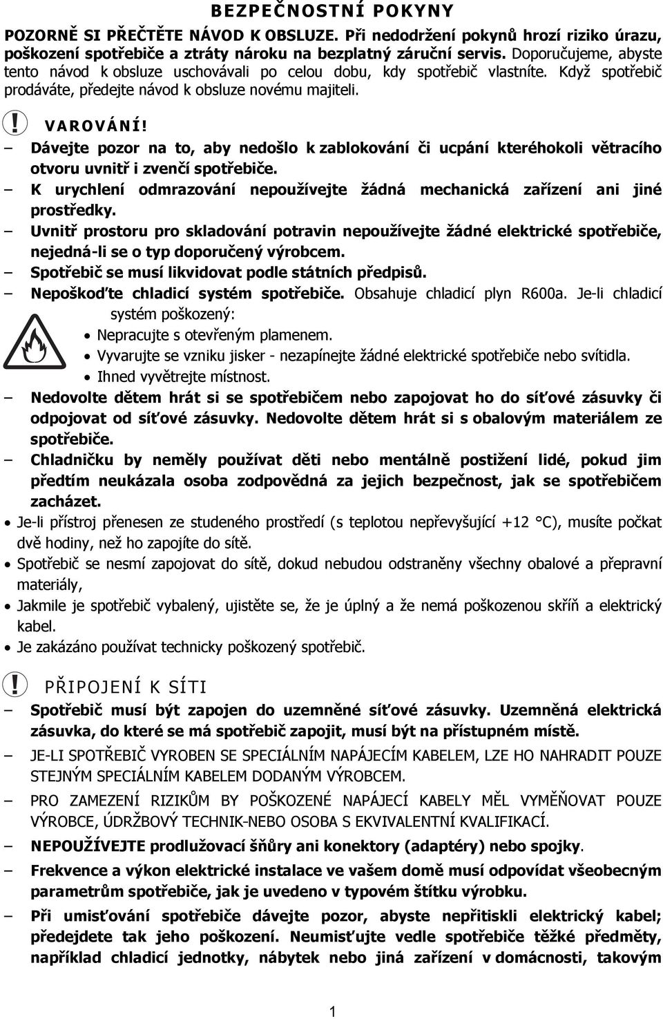 Dávejte pozor na to, aby nedošlo k zablokování či ucpání kteréhokoli větracího otvoru uvnitř i zvenčí spotřebiče. K urychlení odmrazování nepoužívejte žádná mechanická zařízení ani jiné prostředky.