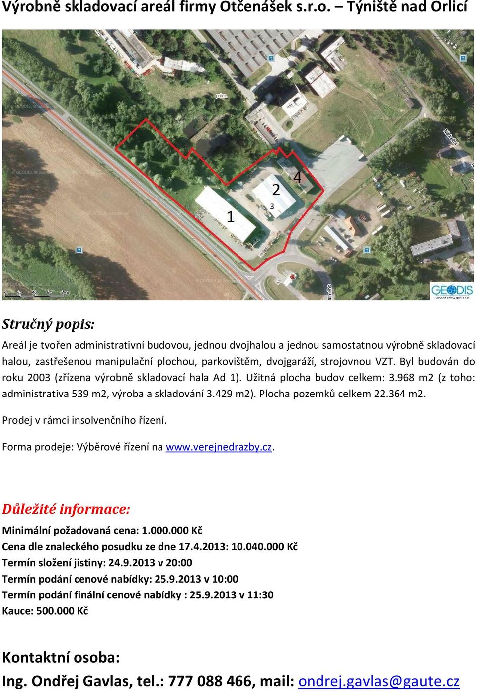968 m2 (z toho: administrativa 539 m2, výroba a skladování 3.429 m2). Plocha pozemků celkem 22.364 m2. Prodej v rámci insolvenčního řízení. Forma prodeje: Výběrové řízení na www.verejnedrazby.cz.