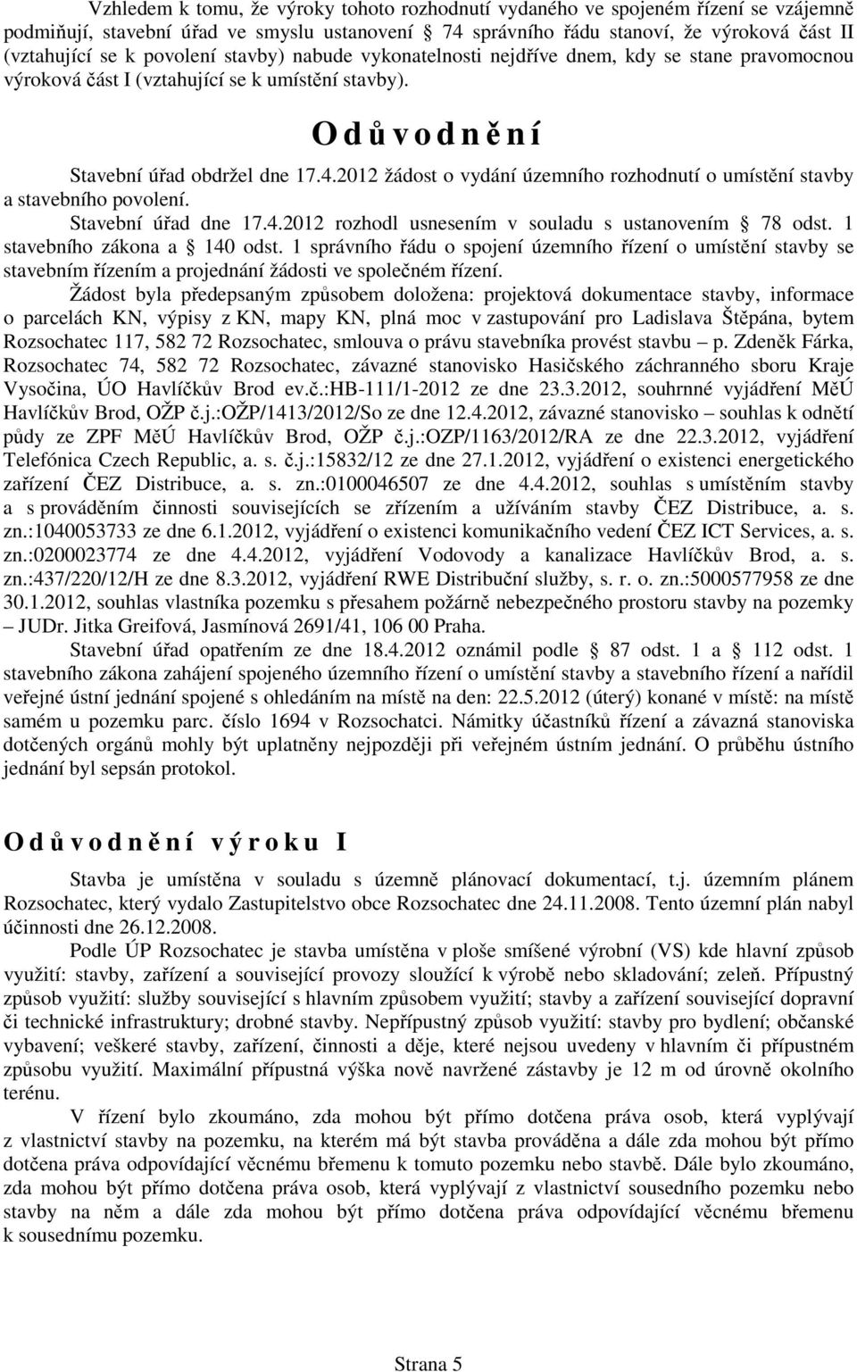 2012 žádost o vydání územního rozhodnutí o umístění stavby a stavebního povolení. Stavební úřad dne 17.4.2012 rozhodl usnesením v souladu s ustanovením 78 odst. 1 stavebního zákona a 140 odst.