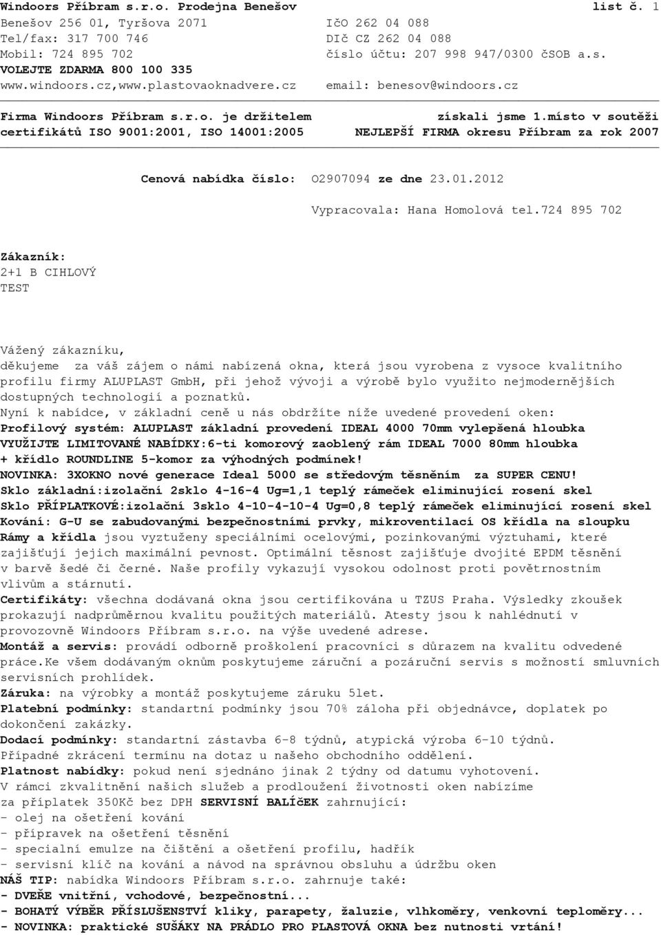 místo v soutěţi certifikátů ISO 9001:2001, ISO 14001:2005 NEJLEPŠÍ FIRMA okresu Příbram za rok 2007 Cenová nabídka číslo: O2907094 ze dne 23.01.2012 Vypracovala: Hana Homolová tel.