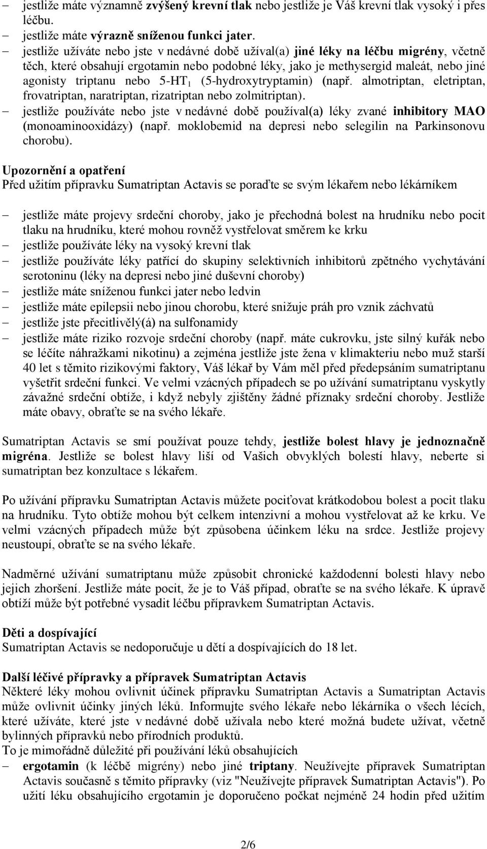 5-HT 1 (5-hydroxytryptamin) (např. almotriptan, eletriptan, frovatriptan, naratriptan, rizatriptan nebo zolmitriptan).