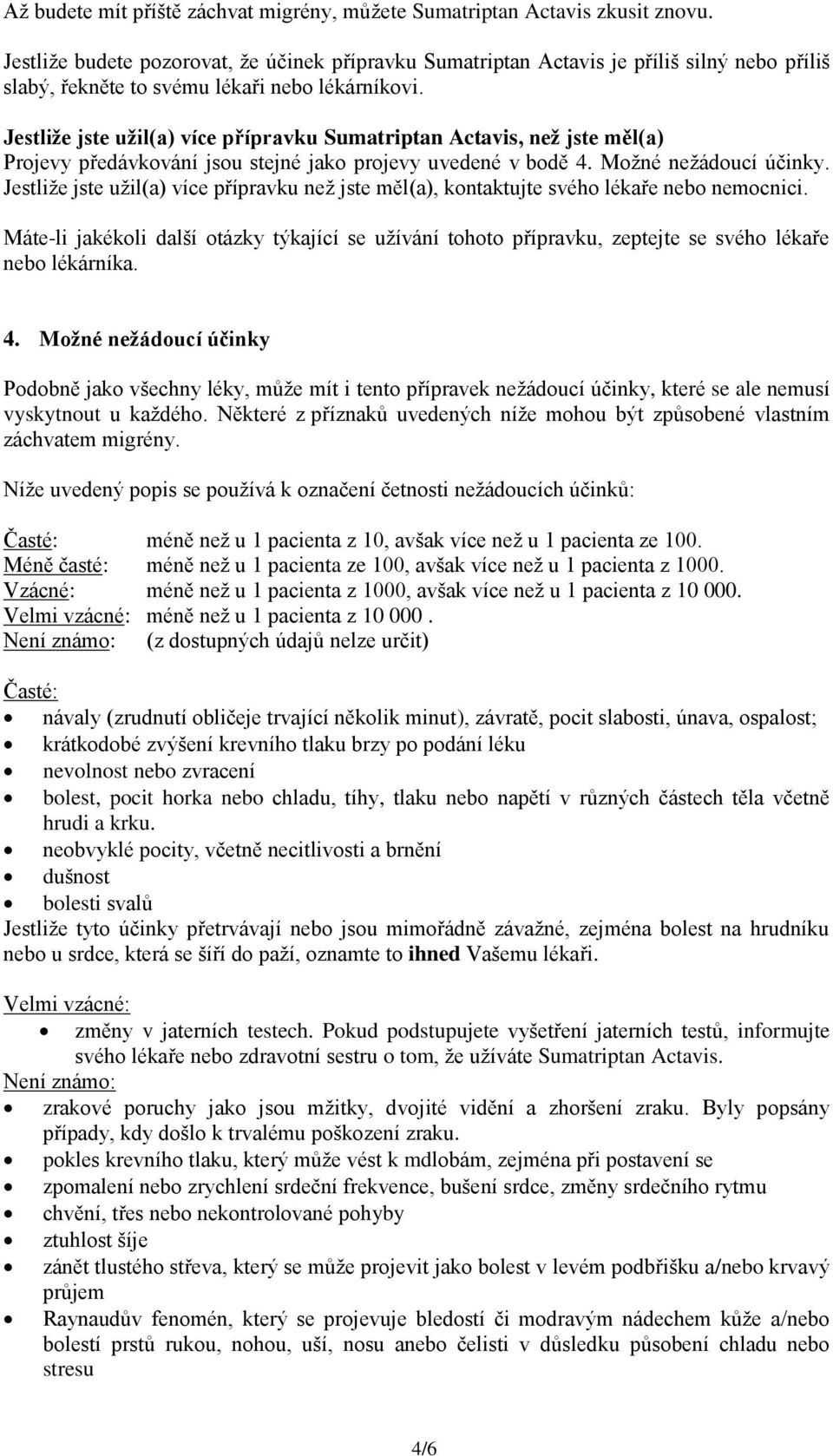 Jestliže jste užil(a) více přípravku Sumatriptan Actavis, než jste měl(a) Projevy předávkování jsou stejné jako projevy uvedené v bodě 4. Možné nežádoucí účinky.