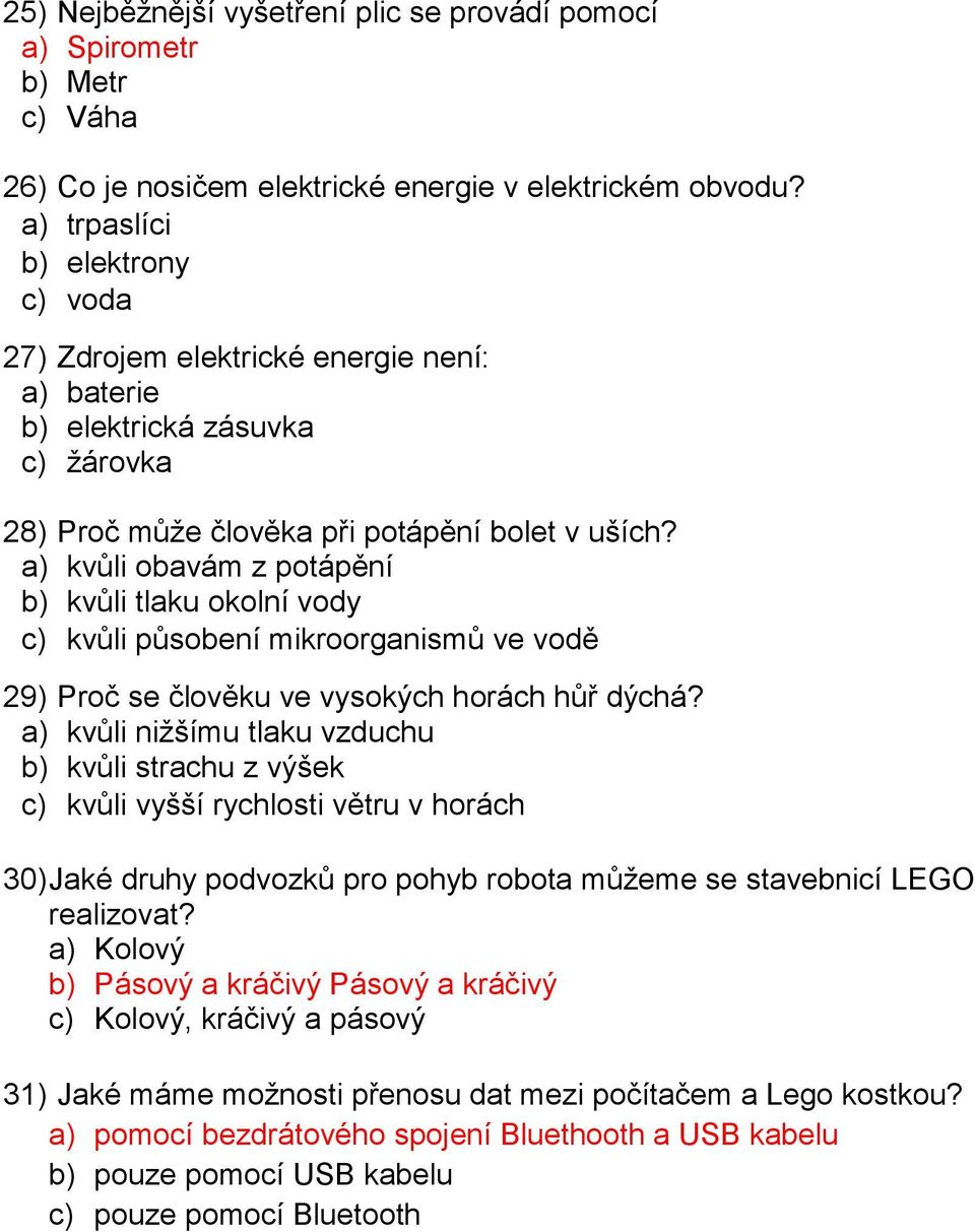 a) kvůli obavám z potápění b) kvůli tlaku okolní vody c) kvůli působení mikroorganismů ve vodě 29) Proč se člověku ve vysokých horách hůř dýchá?