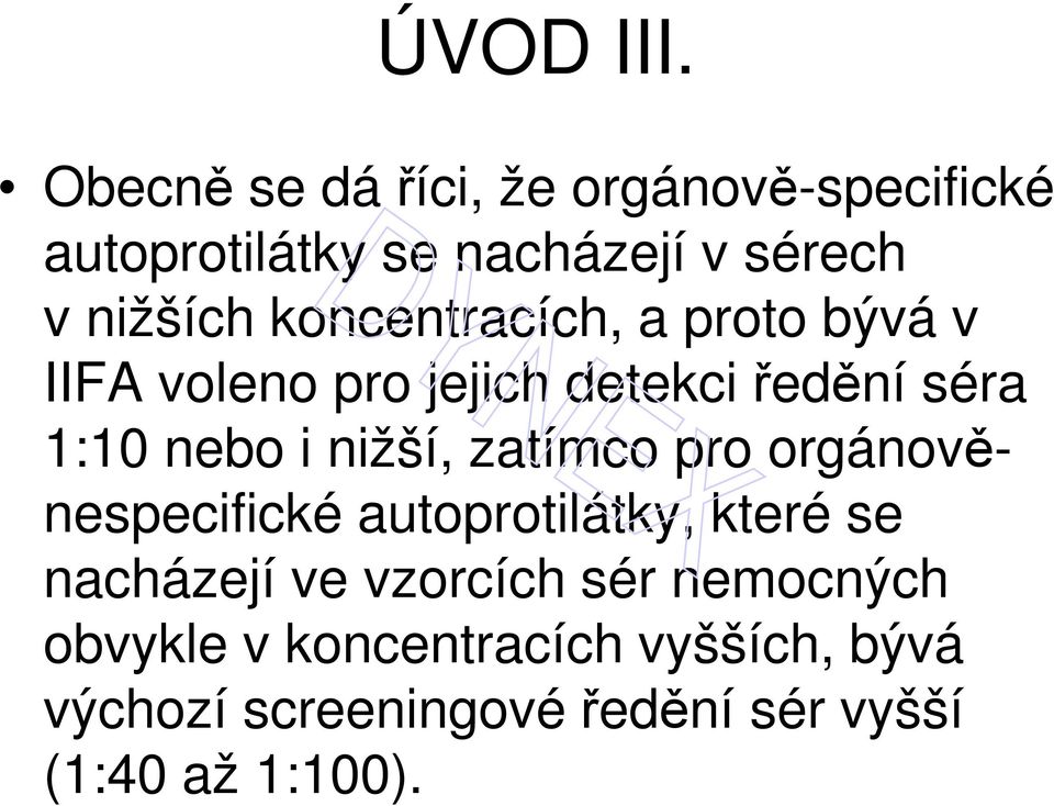 koncentracích, a proto bývá v IIFA voleno pro jejich detekci ředění séra 1:10 nebo i nižší,