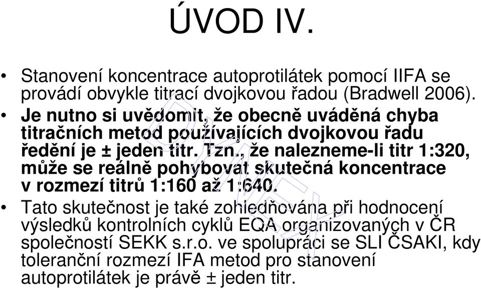 , že nalezneme-li titr 1:320, může se reálně pohybovat skutečná koncentrace v rozmezí titrů 1:160 až 1:640.