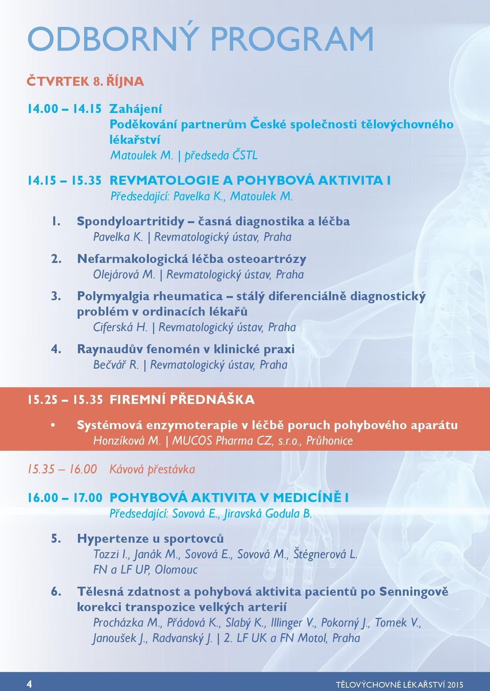 Nefarmakologická léčba osteoartrózy Olejárová M. Revmatologický ústav, Praha 3. Polymyalgia rheumatica stálý diferenciálně diagnostický problém v ordinacích lékařů Ciferská H.