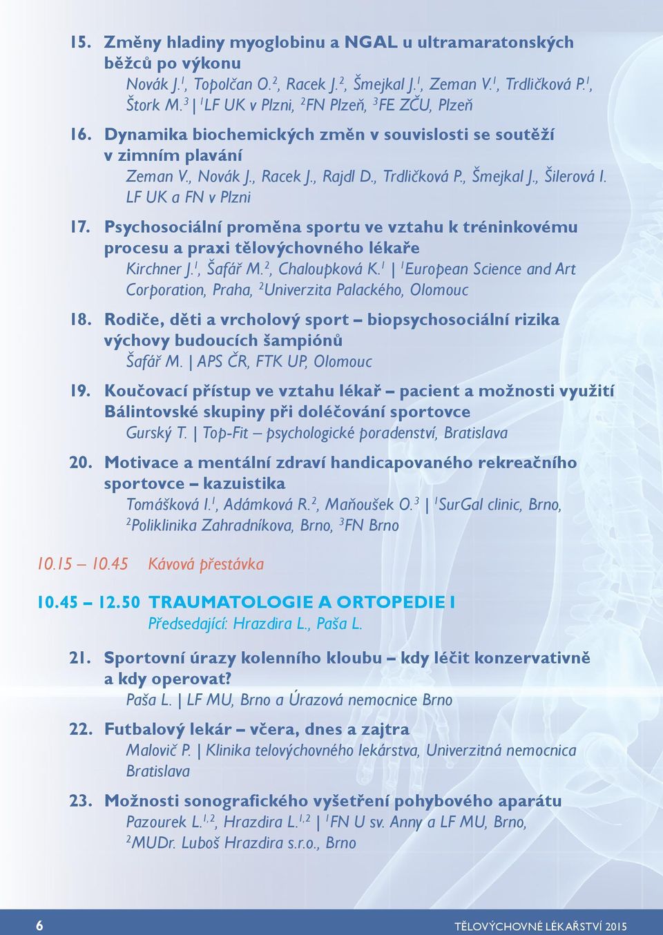 Psychosociální proměna sportu ve vztahu k tréninkovému procesu a praxi tělovýchovného lékaře Kirchner J.1, Šafář M., Chaloupková K.