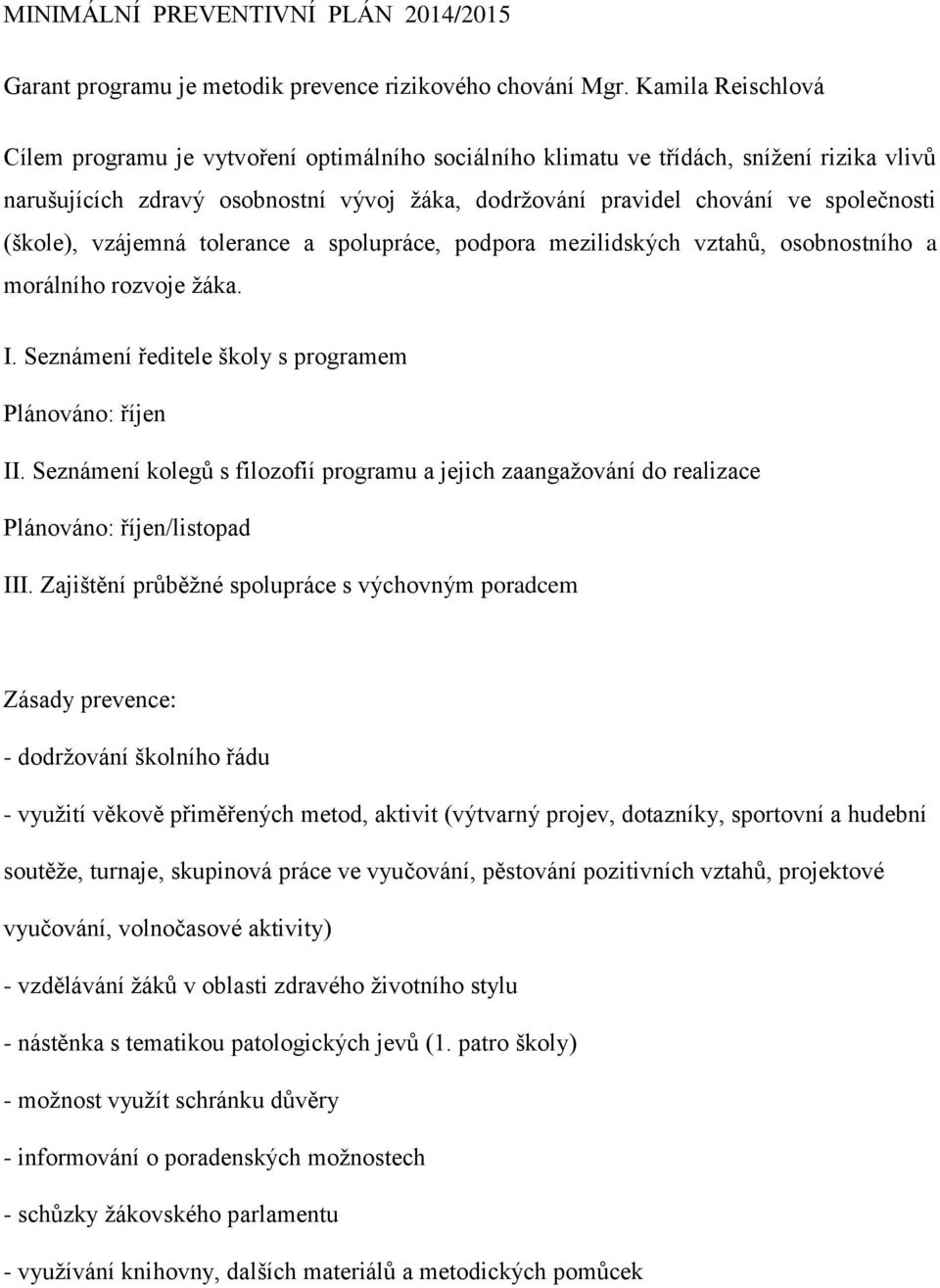 (škole), vzájemná tolerance a spolupráce, podpora mezilidských vztahů, osobnostního a morálního rozvoje žáka. I. Seznámení ředitele školy s programem Plánováno: říjen II.