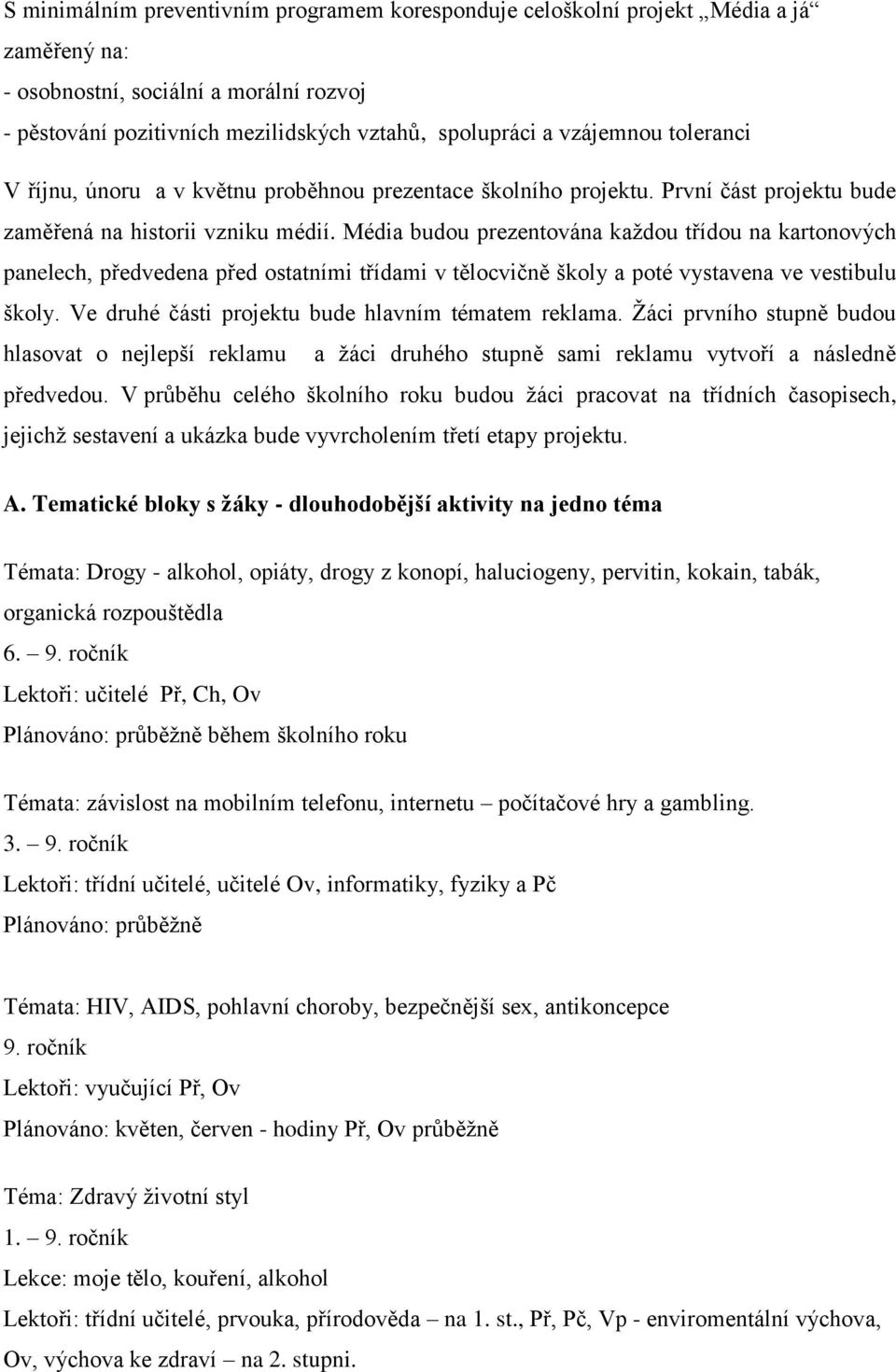 Média budou prezentována každou třídou na kartonových panelech, předvedena před ostatními třídami v tělocvičně školy a poté vystavena ve vestibulu školy.