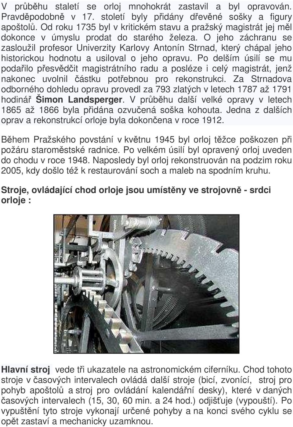 O jeho záchranu se zasloužil profesor Univerzity Karlovy Antonín Strnad, který chápal jeho historickou hodnotu a usiloval o jeho opravu.