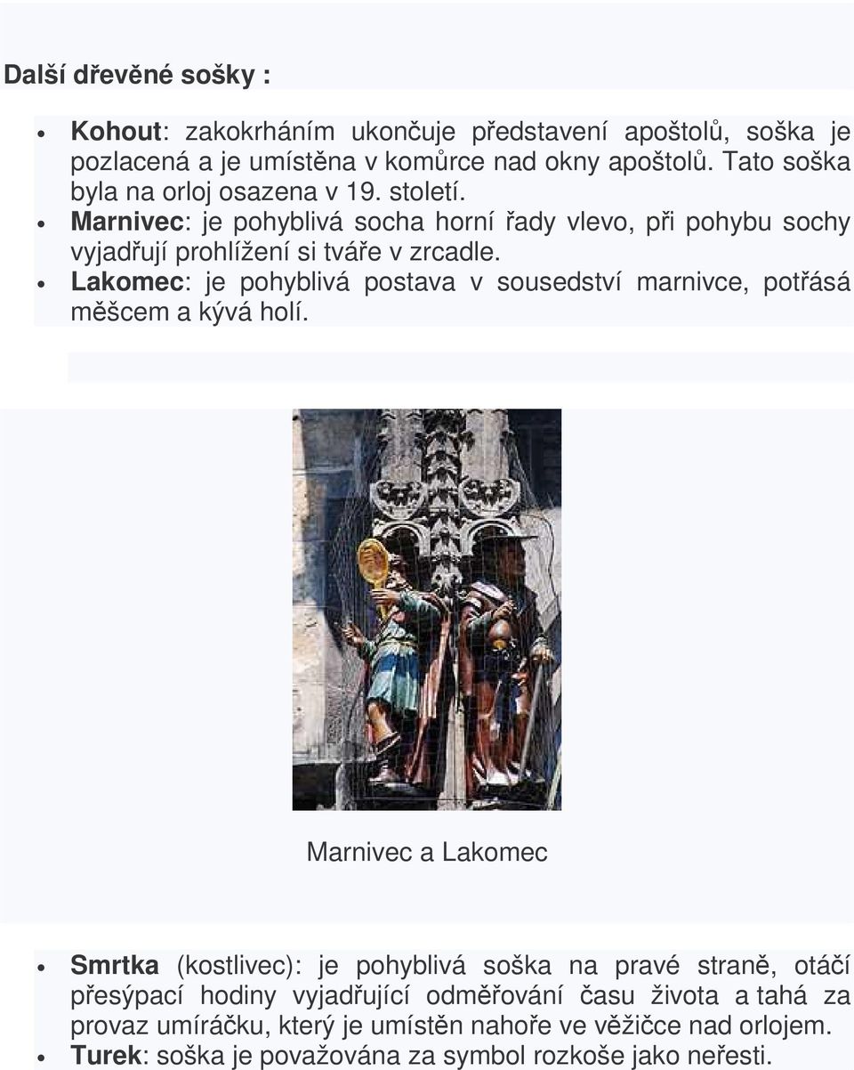 Lakomec: je pohyblivá postava v sousedství marnivce, potásá mšcem a kývá holí.