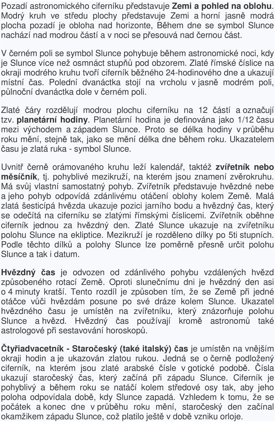 V erném poli se symbol Slunce pohybuje bhem astronomické noci, kdy je Slunce více než osmnáct stup pod obzorem.