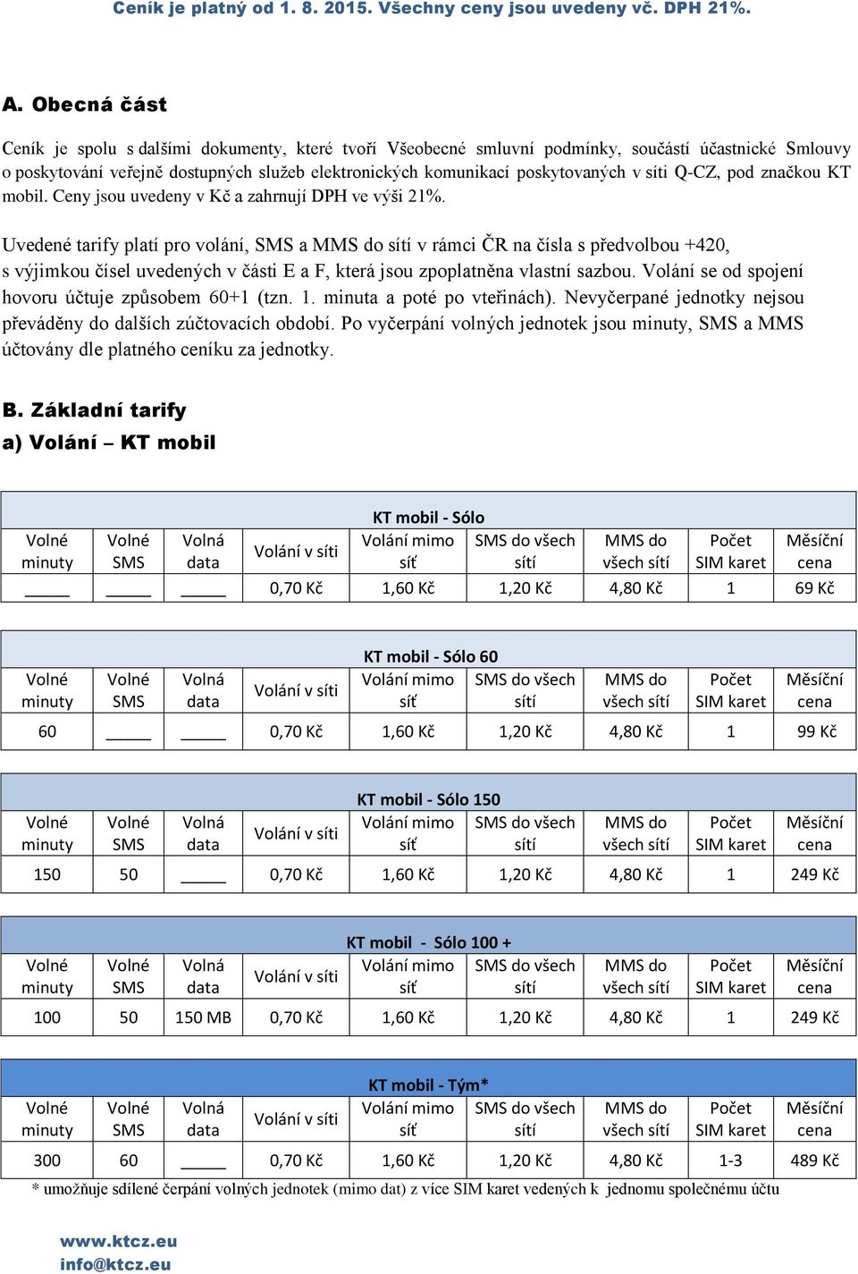 Uvedené tarify platí pro volání, a v rámci ČR na čísla s předvolbou +420, s výjimkou čísel uvedených v části E a F, která jsou zpoplatněna vlastní sazbou.