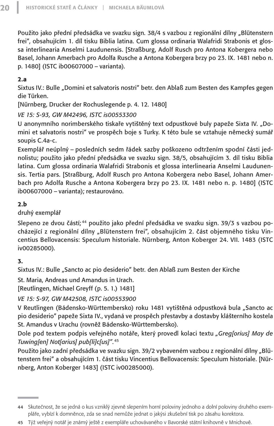 [Straßburg, Adolf Rusch pro Antona Kobergera nebo Basel, Johann Amerbach pro Adolfa Rusche a Antona Kobergera brzy po 23. IX. 1481 nebo n. p. 1480] (ISTC ib00607000 varianta). 2.a Sixtus IV.