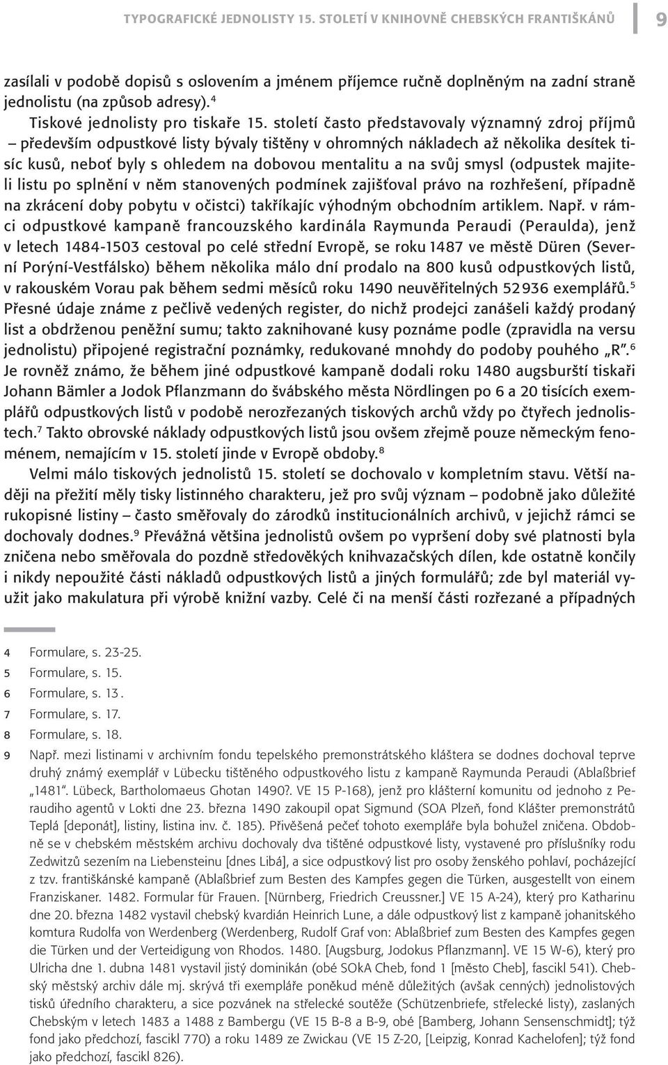století často představovaly významný zdroj příjmů především odpustkové listy bývaly tištěny v ohromných nákladech až několika desítek tisíc kusů, neboť byly s ohledem na dobovou mentalitu a na svůj