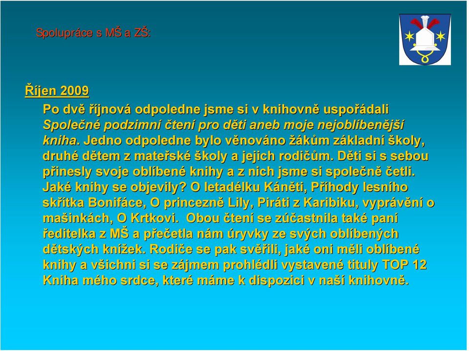 Děti D si s sebou přinesly svoje oblíben bené knihy a z nich jsme si společně četli. Jaké knihy se objevily?