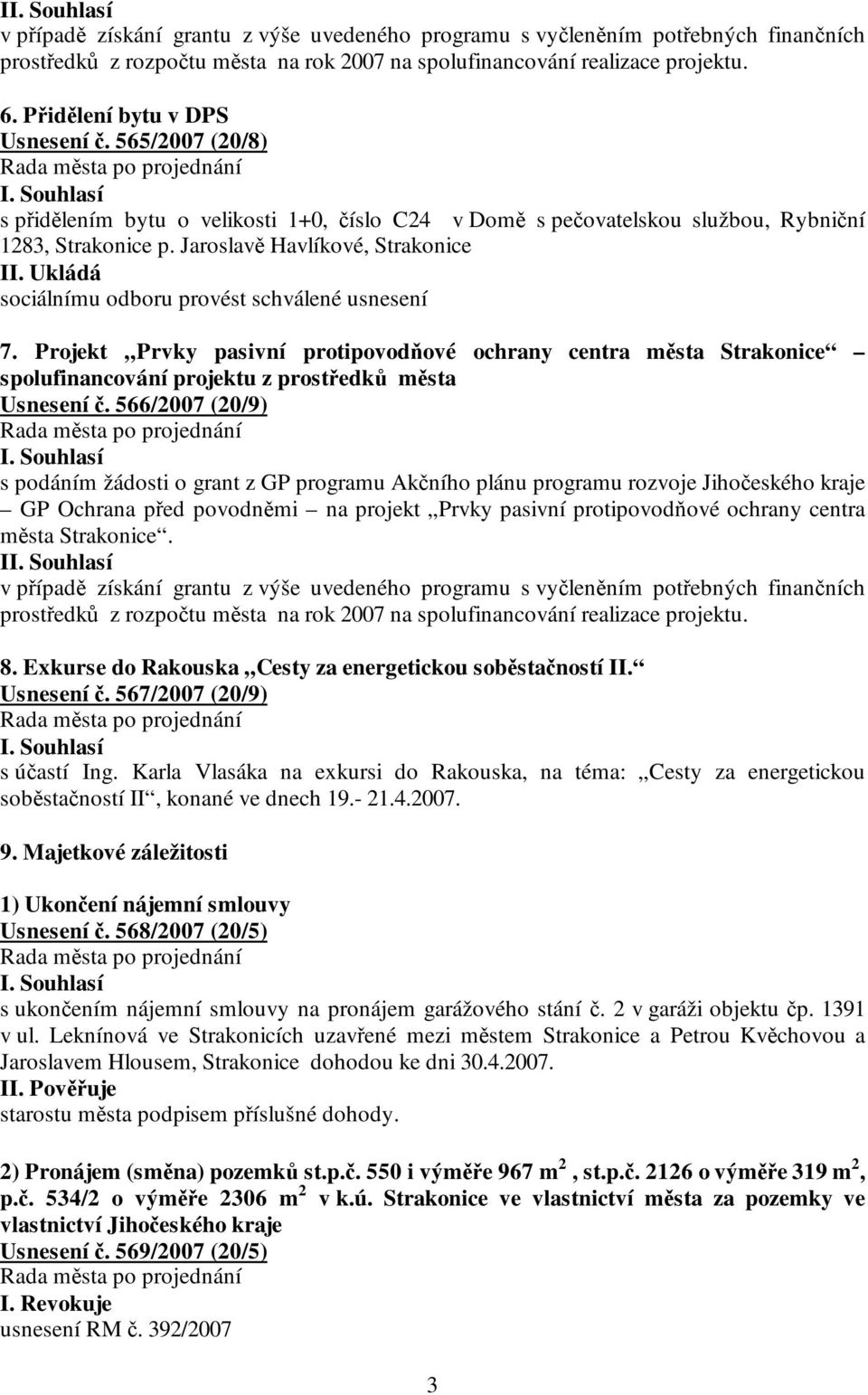 Ukládá sociálnímu odboru provést schválené usnesení 7. Projekt Prvky pasivní protipovodňové ochrany centra města Strakonice spolufinancování projektu z prostředků města Usnesení č.