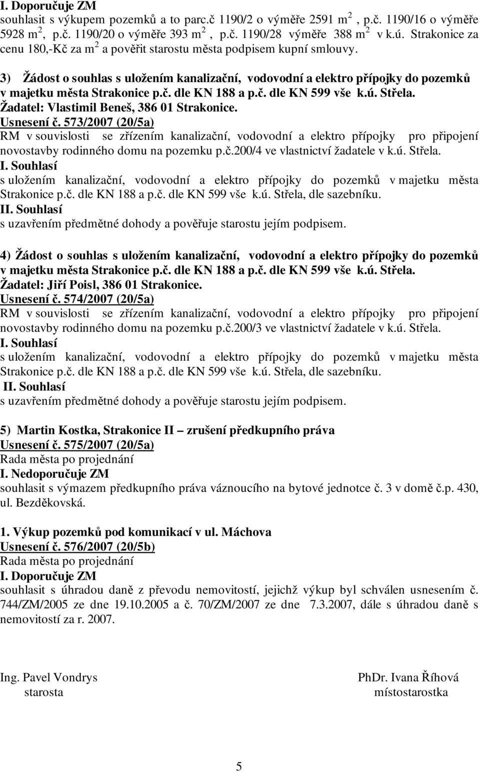 č. dle KN 599 vše k.ú. Střela. Žadatel: Vlastimil Beneš, 386 01 Strakonice. Usnesení č.