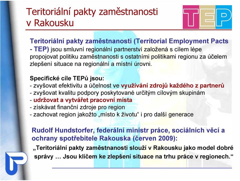 Specifické cíle TEPů jsou: - zvyšovat efektivitu a účelnost ve využívání zdrojů každého z partnerů - zvyšovat kvalitu podpory poskytované určitým cílovým skupinám - udržovat a vytvářet pracovní místa