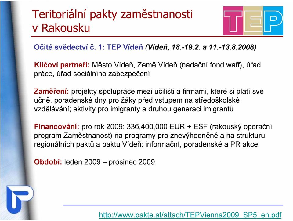 2008) Klíčoví partneři: Město Vídeň, Země Vídeň (nadační fond waff), úřad práce, úřad sociálního zabezpečení Zaměření: projekty spolupráce mezi učilišti a firmami, které si