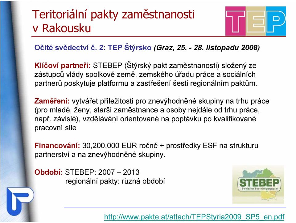 zastřešení šesti regionálním paktům. Zaměření: vytvářet příležitosti pro znevýhodněné skupiny na trhu práce (pro mladé, ženy, starší zaměstnance a osoby nejdále od trhu práce, např.