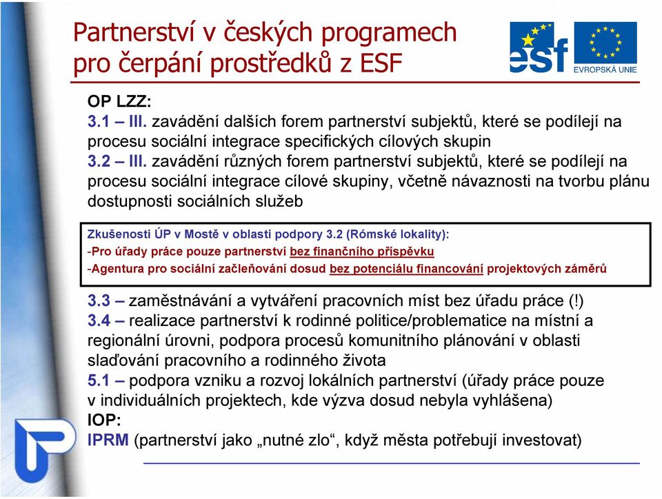 zavádění různých forem partnerství subjektů, které se podílejí na procesu sociální integrace cílové skupiny, včetně návaznosti na tvorbu plánu dostupnosti sociálních služeb Zkušenosti ÚP v Mostě v