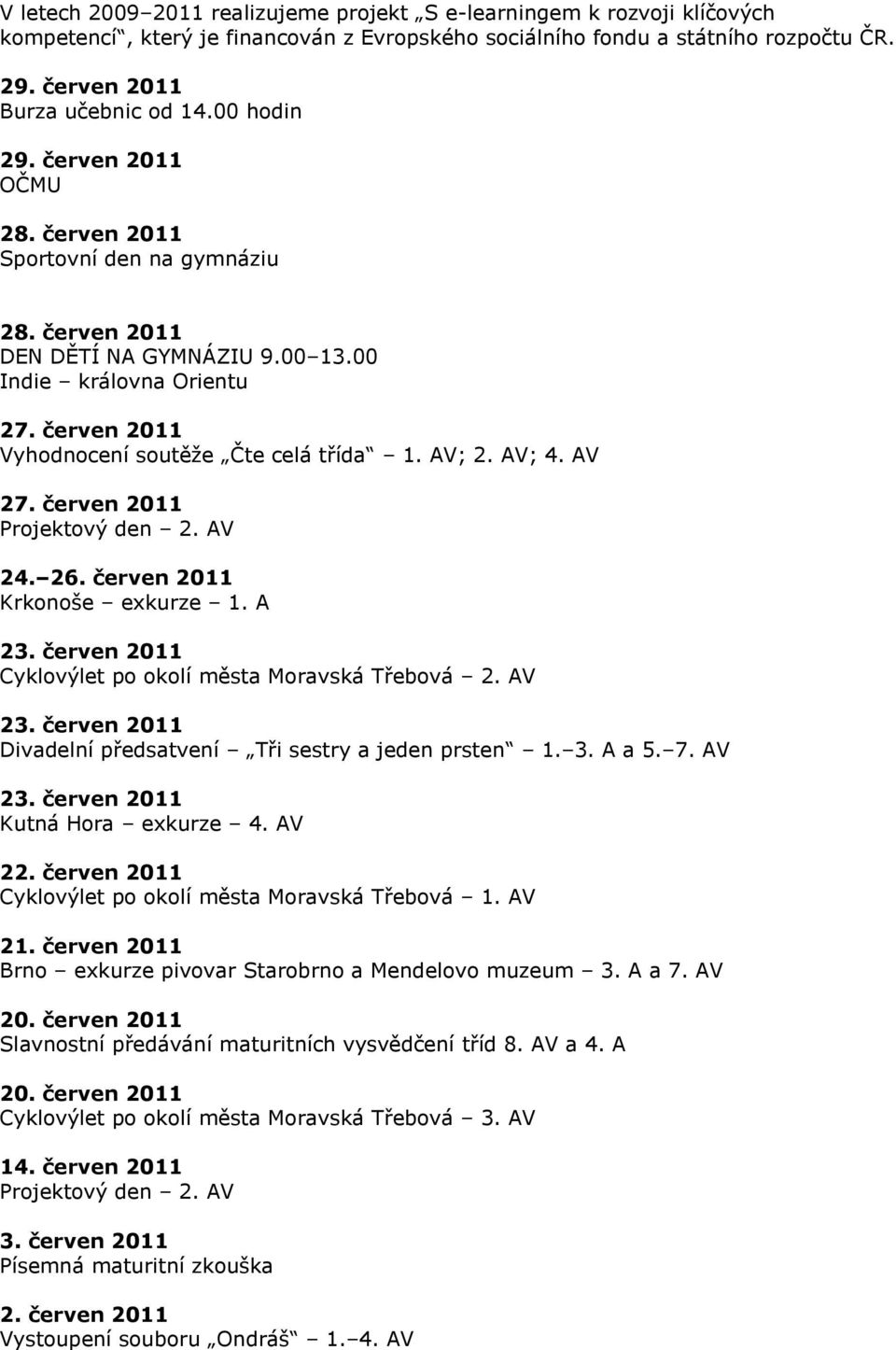 AV; 2. AV; 4. AV 27. červen 2011 Projektový den 2. AV 24. 26. červen 2011 Krkonoše exkurze 1. A 23. červen 2011 Cyklovýlet po okolí města Moravská Třebová 2. AV 23.