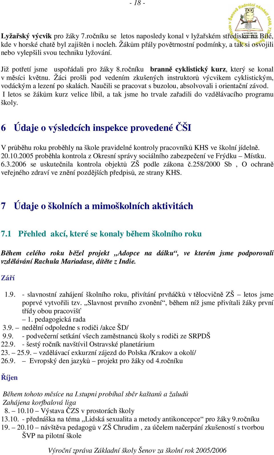 Žáci prošli pod vedením zkušených instruktor výcvikem cyklistickým, vodáckým a lezení po skalách. Nauili se pracovat s buzolou, absolvovali i orientaní závod.