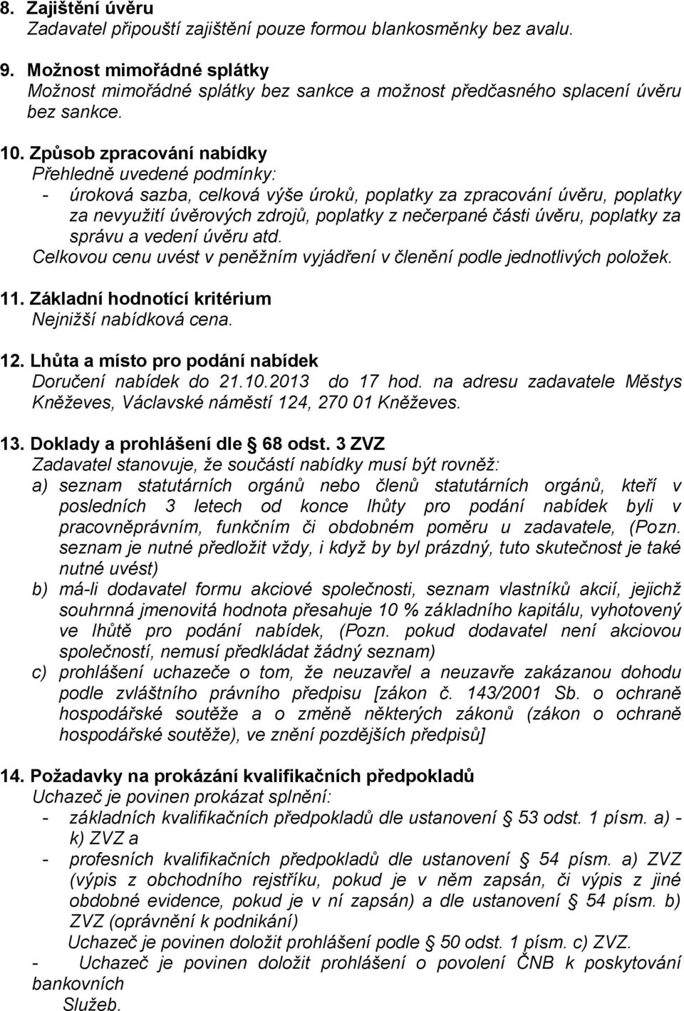 poplatky za správu a vedení úvěru atd. Celkovou cenu uvést v peněžním vyjádření v členění podle jednotlivých položek. 11. Základní hodnotící kritérium Nejnižší nabídková cena. 12.