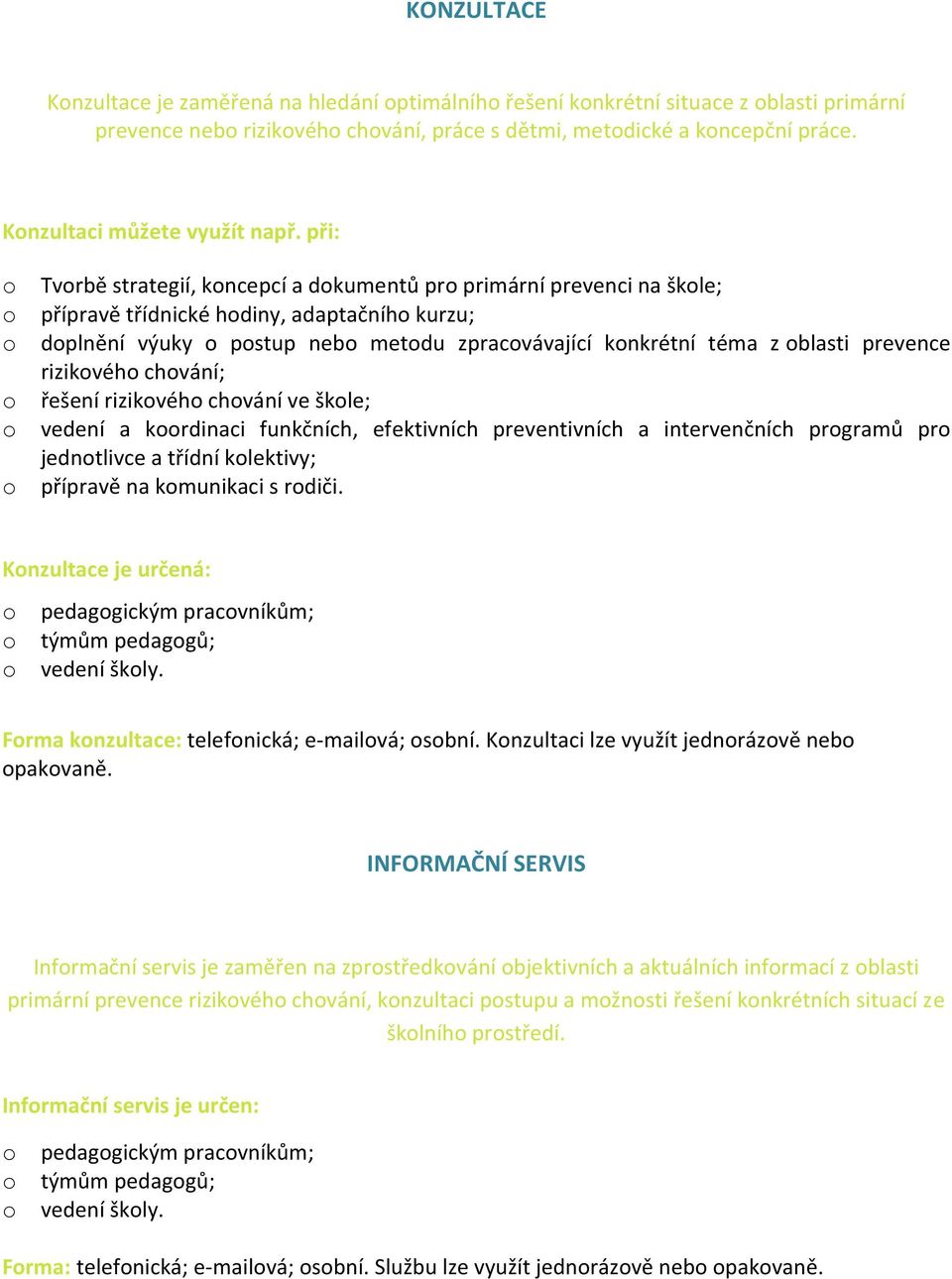 chvání; řešení rizikvéh chvání ve škle; vedení a krdinaci funkčních, efektivních preventivních a intervenčních prgramů pr jedntlivce a třídní klektivy; přípravě na kmunikaci s rdiči.