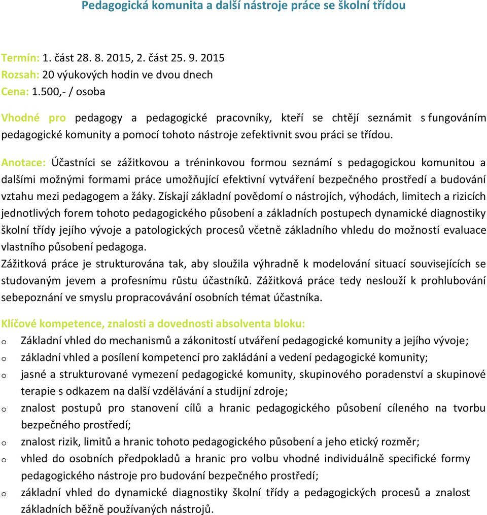 Antace: Účastníci se zážitkvu a tréninkvu frmu seznámí s pedaggicku kmunitu a dalšími mžnými frmami práce umžňující efektivní vytváření bezpečnéh prstředí a budvání vztahu mezi pedaggem a žáky.