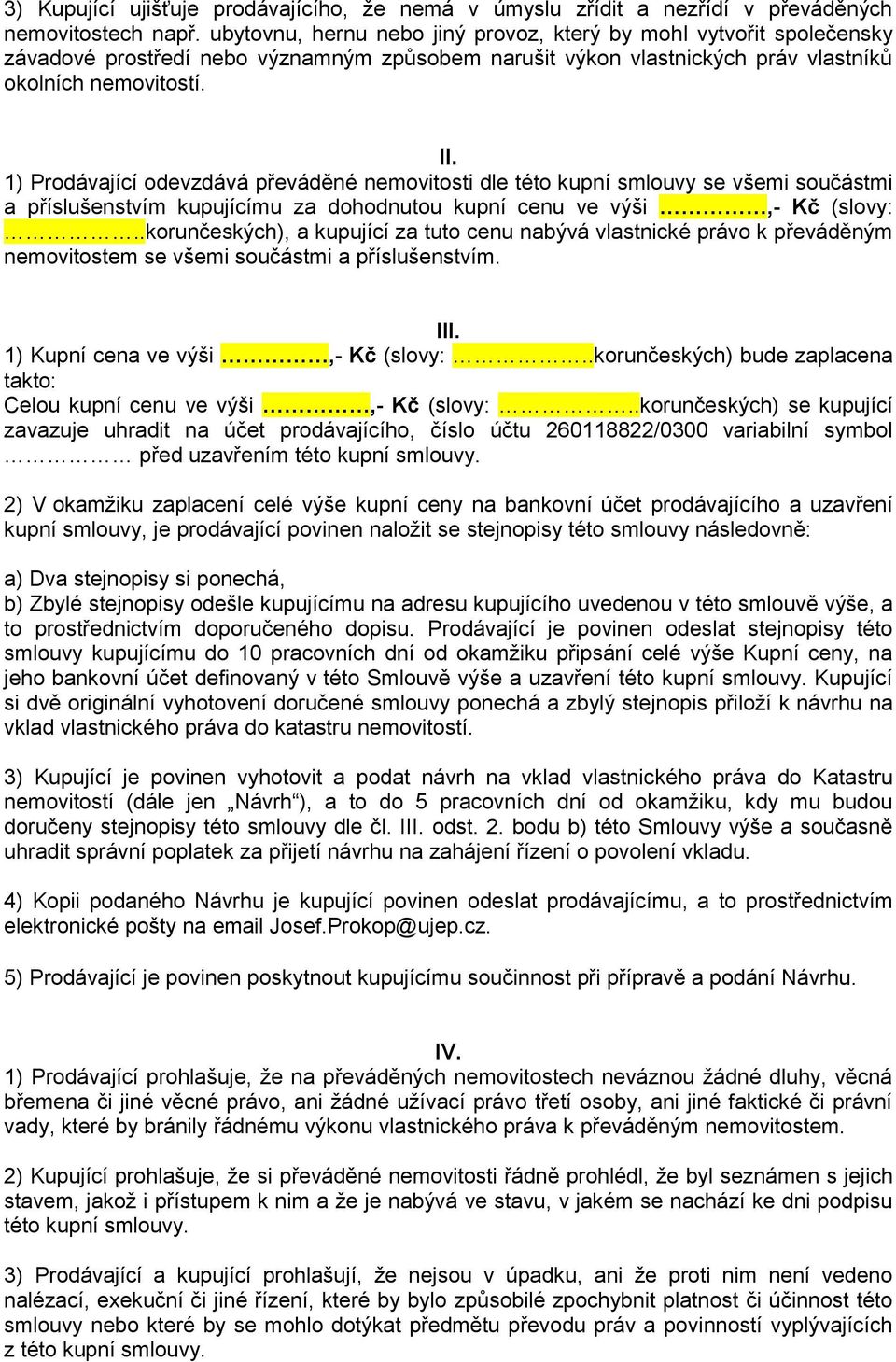 1) Prodávající odevzdává převáděné nemovitosti dle této kupní smlouvy se všemi součástmi a příslušenstvím kupujícímu za dohodnutou kupní cenu ve výši,- Kč (slovy:.