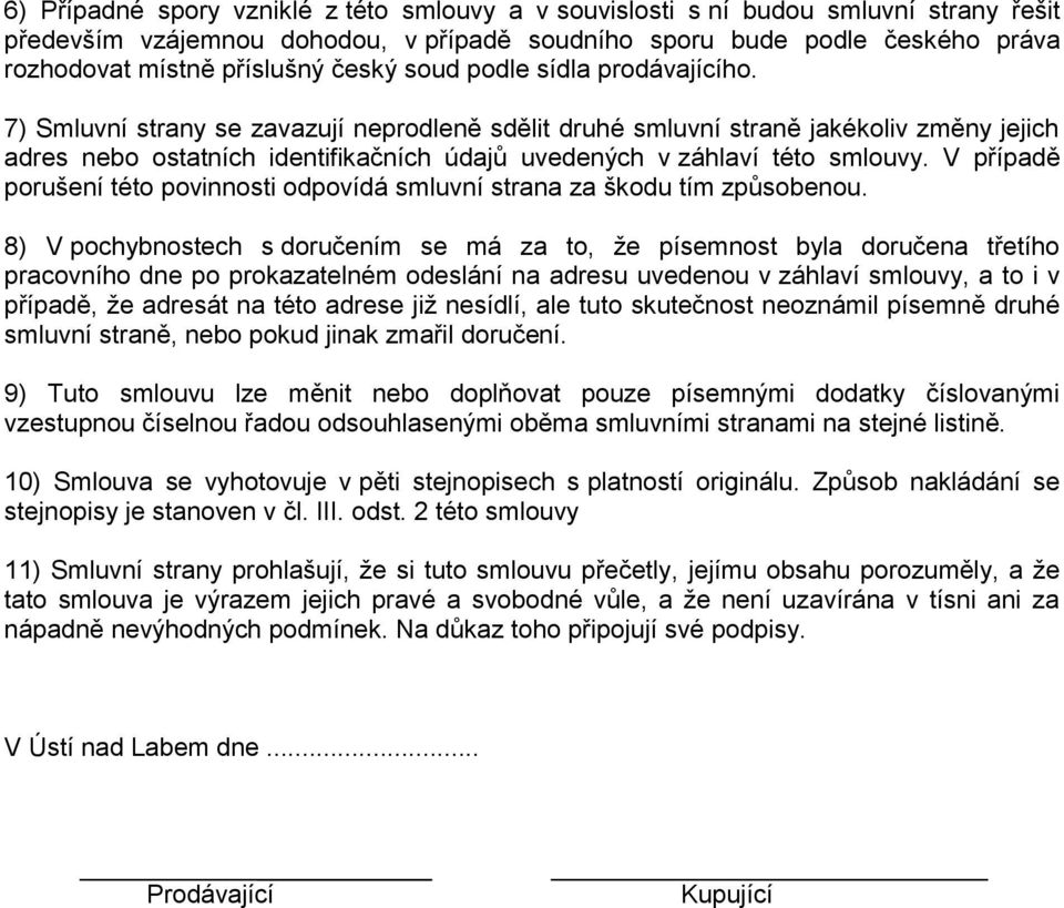 7) Smluvní strany se zavazují neprodleně sdělit druhé smluvní straně jakékoliv změny jejich adres nebo ostatních identifikačních údajů uvedených v záhlaví této smlouvy.