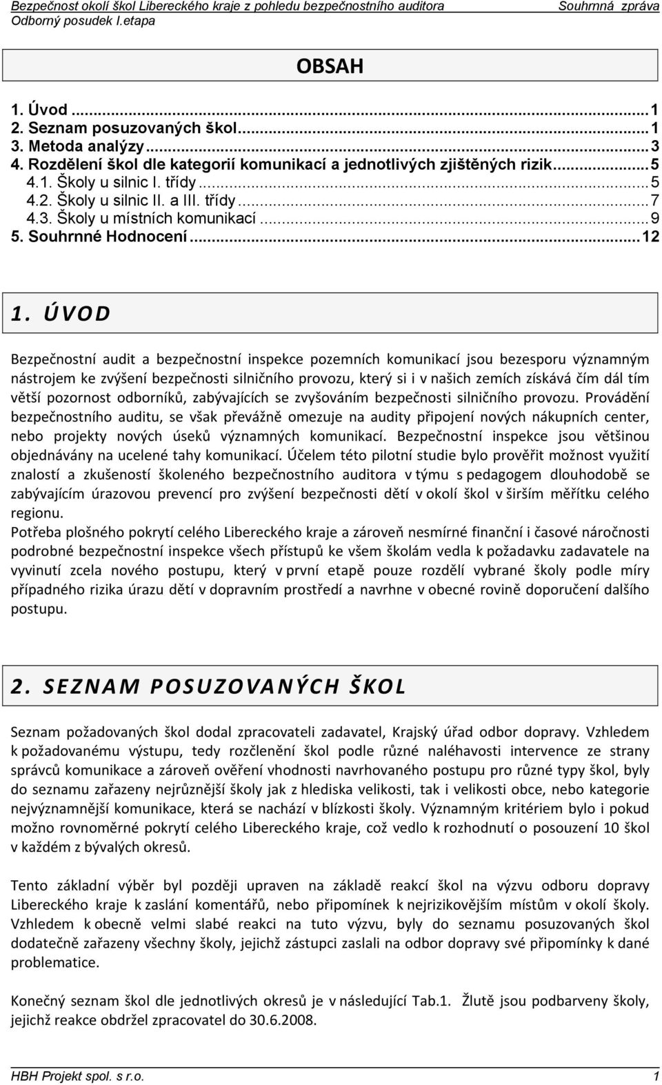 ÚVOD Bezpečnostní audit a bezpečnostní inspekce pozemních komunikací jsou bezesporu významným nástrojem ke zvýšení bezpečnosti silničního provozu, který si i v našich zemích získává čím dál tím větší