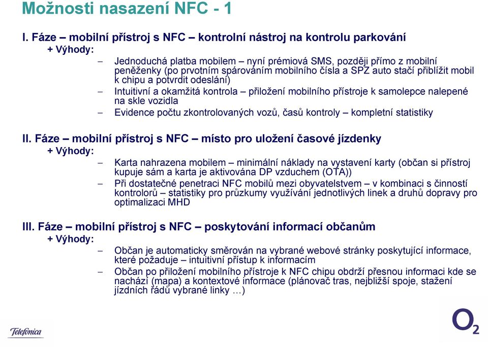 stačí přiblížit mobil k chipu a potvrdit odeslání) Intuitivní a okamžitá kontrola přiložení mobilního přístroje k samolepce nalepené na skle vozidla Evidence počtu zkontrolovaných vozů, časů kontroly