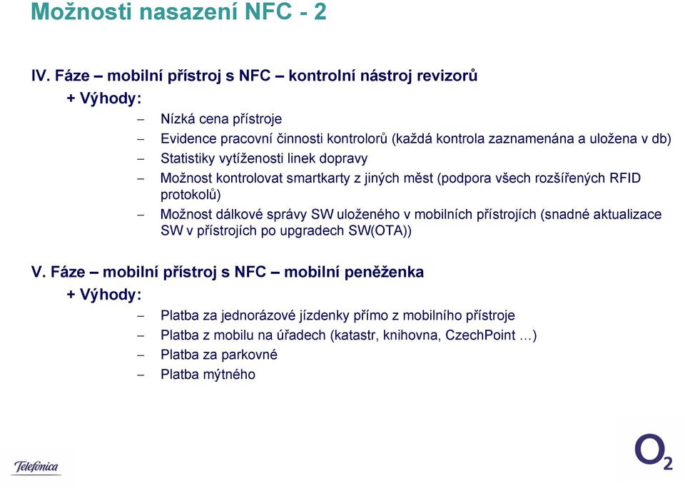 Statistiky vytíženosti linek dopravy Možnost kontrolovat smartkarty z jiných měst (podpora všech rozšířených RFID protokolů) Možnost dálkové správy SW