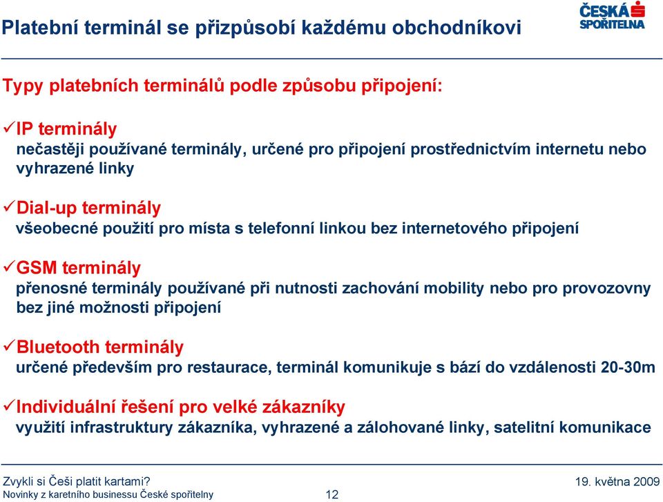 přenosné terminály používané při nutnosti zachování mobility nebo pro provozovny bez jiné možnosti připojení Bluetooth terminály určené především pro restaurace,