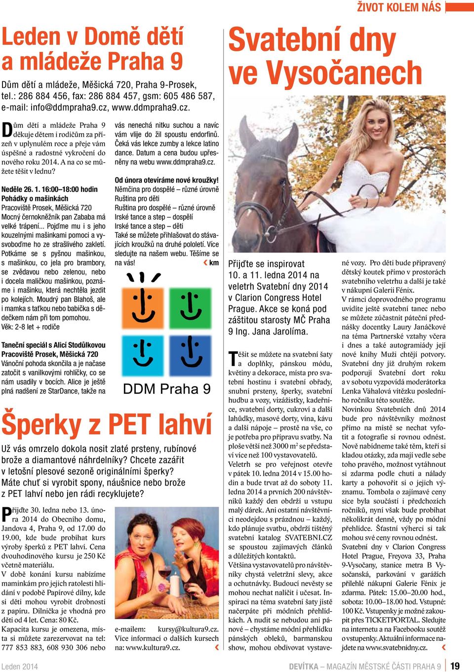 1. 16:00 18:00 hodin Pohádky o mašinkách Pracoviště Prosek, Měšická 720 Mocný černokněžník pan Zababa má velké trápení.