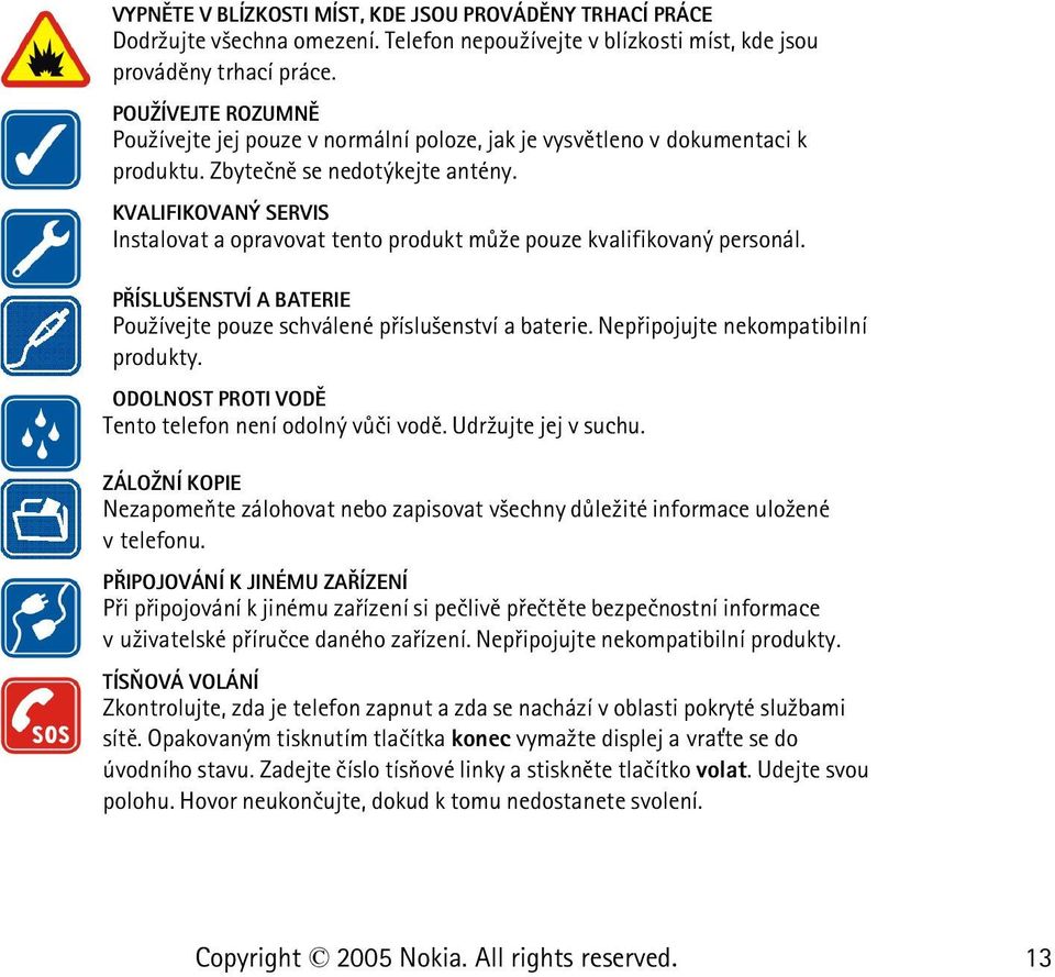 KVALIFIKOVANÝ SERVIS Instalovat a opravovat tento produkt mù¾e pouze kvalifikovaný personál. PØÍSLU ENSTVÍ A BATERIE Pou¾ívejte pouze schválené pøíslu¹enství a baterie.