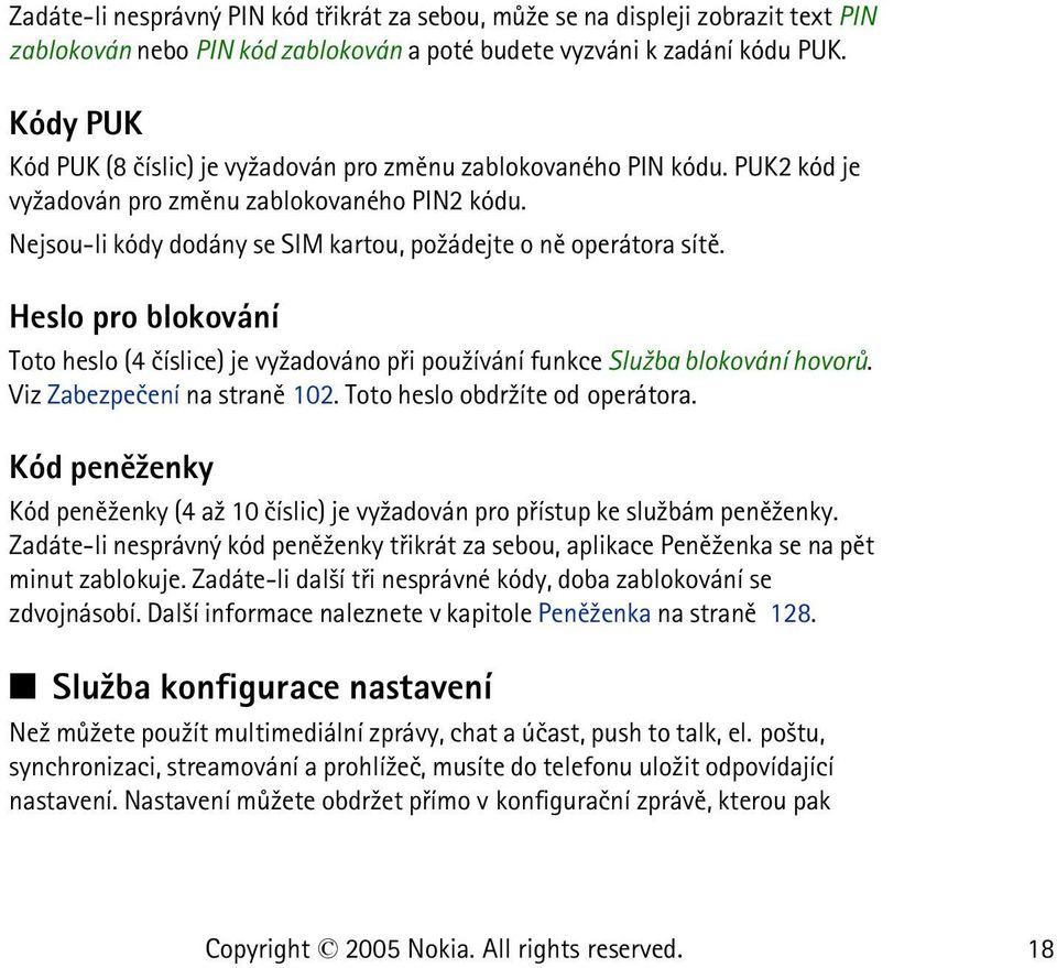 Heslo pro blokování Toto heslo (4 èíslice) je vy¾adováno pøi pou¾ívání funkce Slu¾ba blokování hovorù. Viz Zabezpeèení na stranì 102. Toto heslo obdr¾íte od operátora.