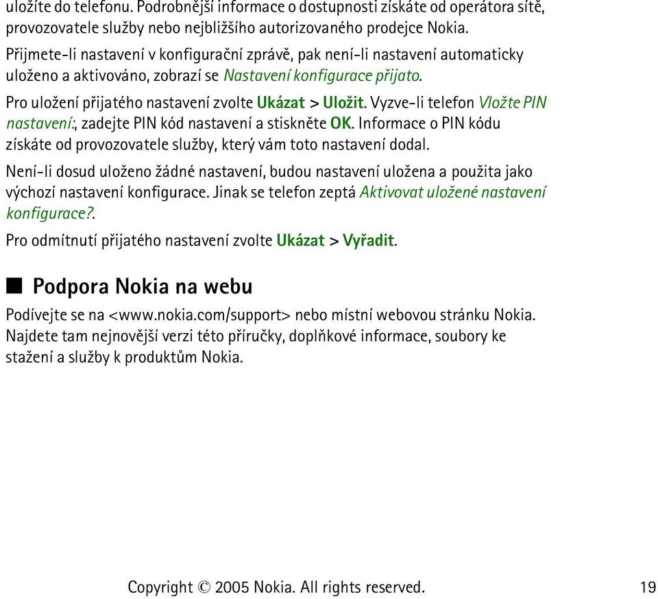 Vyzve-li telefon Vlo¾te PIN nastavení:, zadejte PIN kód nastavení a stisknìte OK. Informace o PIN kódu získáte od provozovatele slu¾by, který vám toto nastavení dodal.