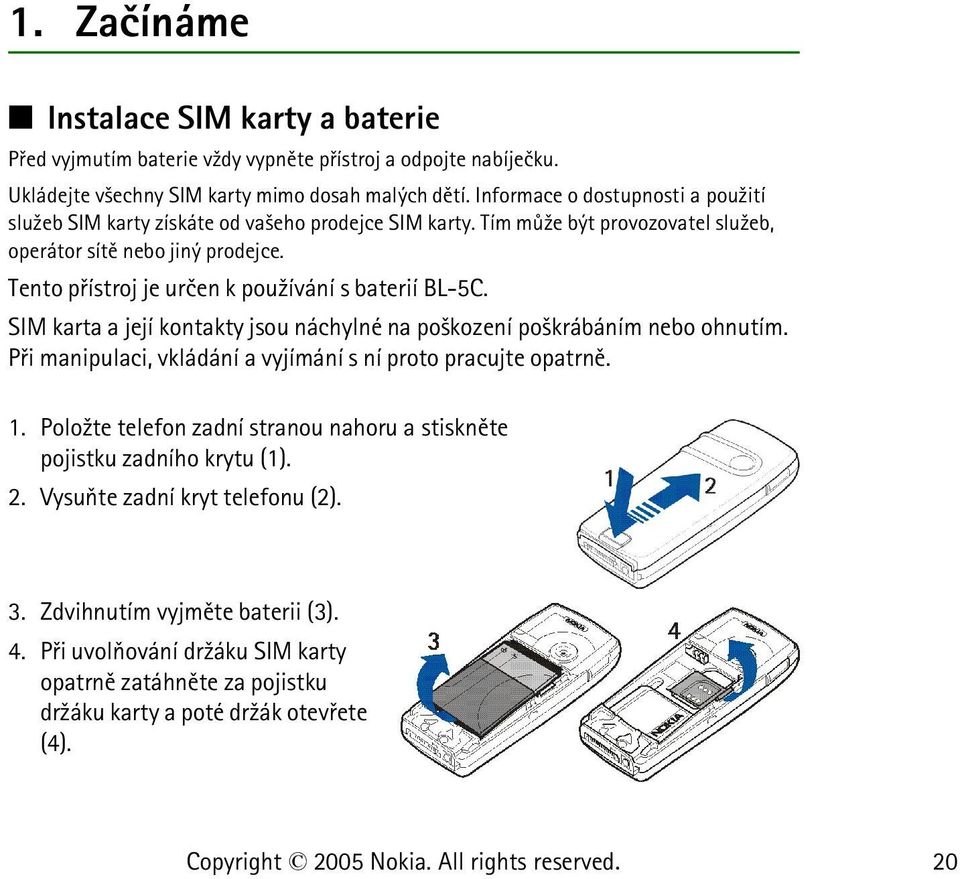 Tento pøístroj je urèen k pou¾ívání s baterií BL-5C. SIM karta a její kontakty jsou náchylné na po¹kození po¹krábáním nebo ohnutím.