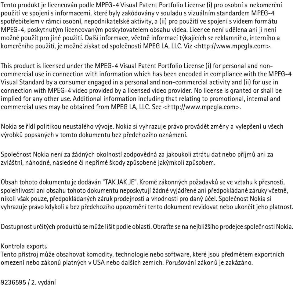 Licence není udìlena ani ji není mo¾né pou¾ít pro jiné pou¾ití. Dal¹í informace, vèetnì informací týkajících se reklamního, interního a komerèního pou¾ití, je mo¾né získat od spoleènosti MPEG LA, LLC.
